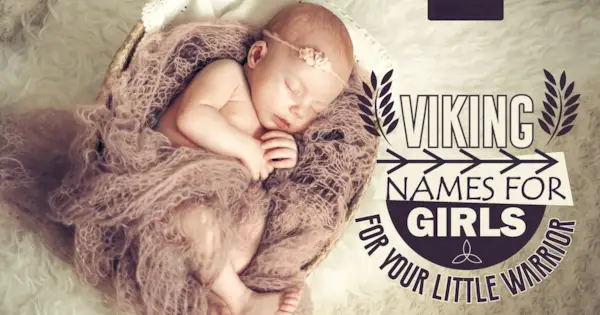 ਤੁਹਾਡੇ ਛੋਟੇ ਯੋਧੇ ਲਈ ਕੁੜੀਆਂ ਲਈ ਵਾਈਕਿੰਗ ਨਾਮ